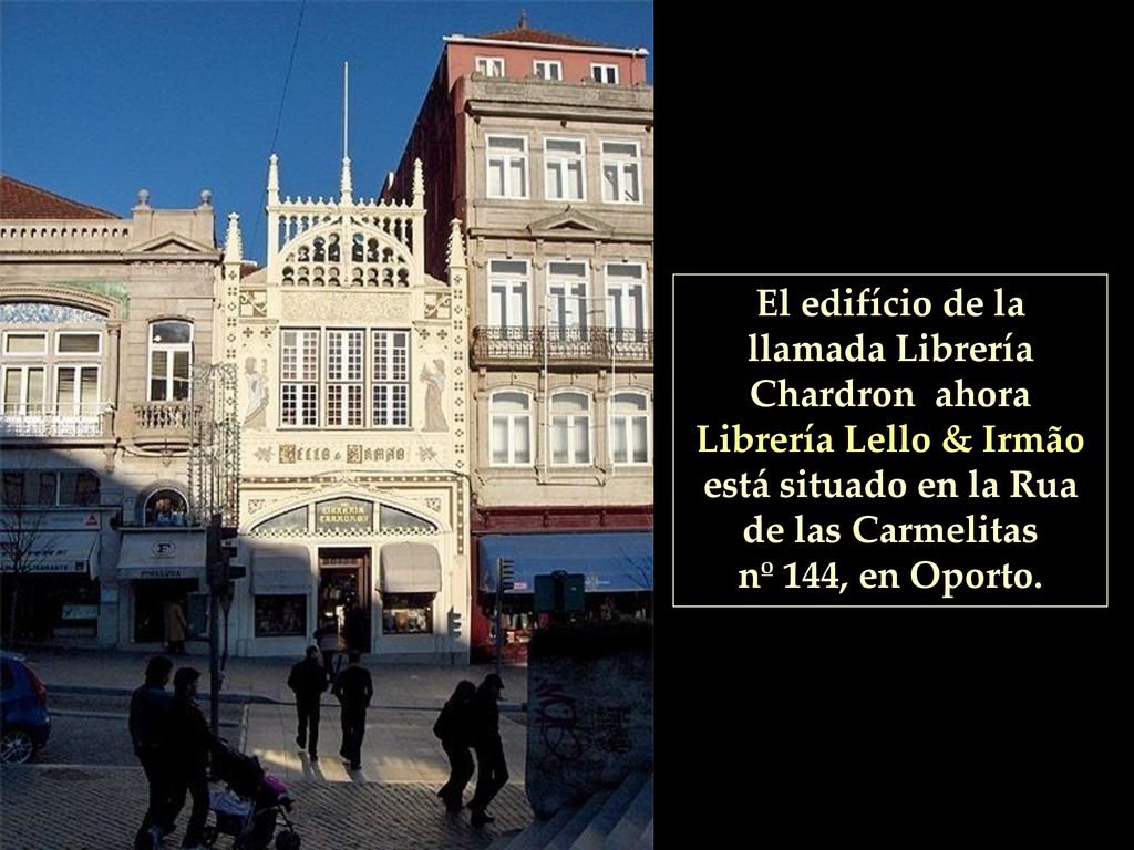 El edifício de la llamada Librería Chardron ahora Librería Lello & Irmão está situado en la Rua de las Carmelitas nº 144, en Oporto.
