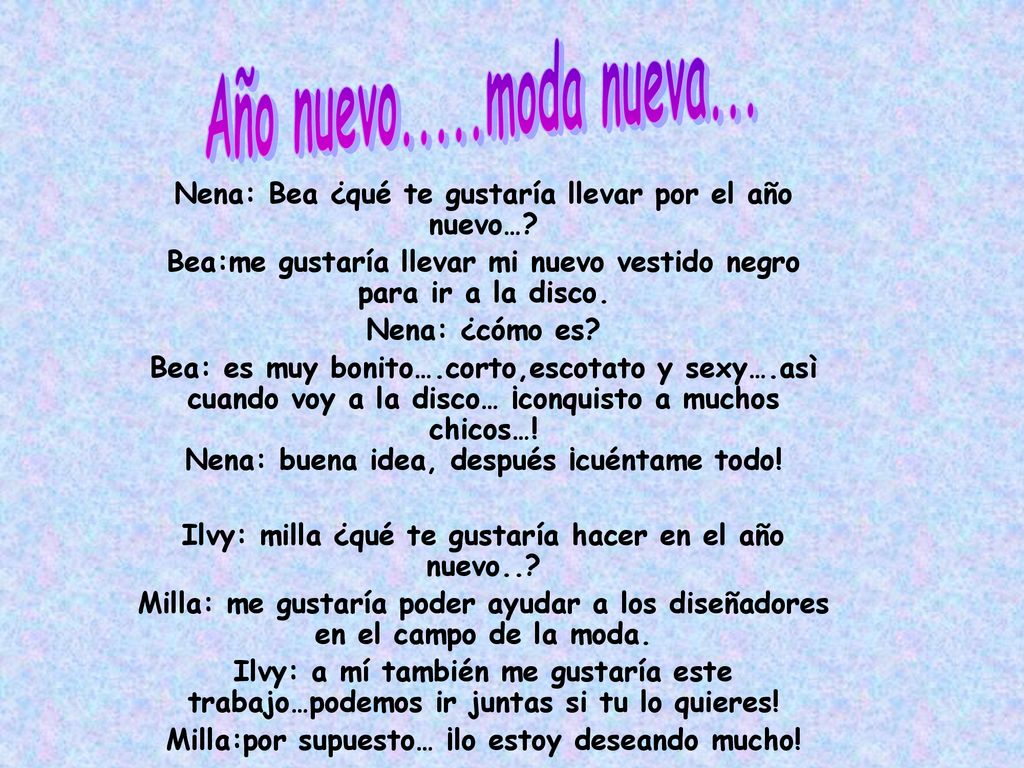 Año nuevo.....moda nueva... Nena: Bea ¿qué te gustaría llevar por el año nuevo… Bea:me gustaría llevar mi nuevo vestido negro para ir a la disco.