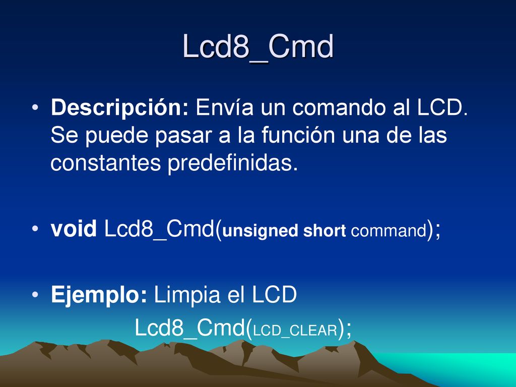 Lcd8_Cmd Descripción: Envía un comando al LCD. Se puede pasar a la función una de las constantes predefinidas.