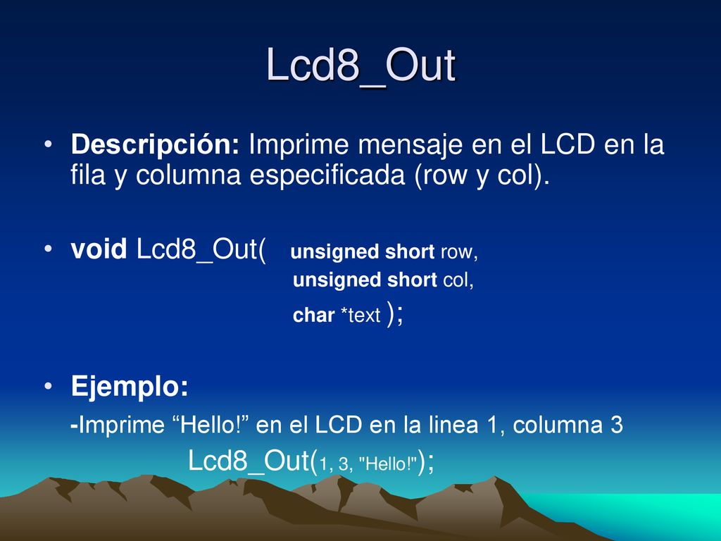 Lcd8_Out Descripción: Imprime mensaje en el LCD en la fila y columna especificada (row y col). void Lcd8_Out( unsigned short row,