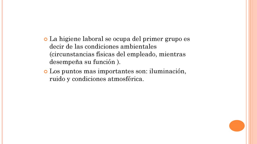 La higiene laboral se ocupa del primer grupo es decir de las condiciones ambientales (circunstancias físicas del empleado, mientras desempeña su función ).