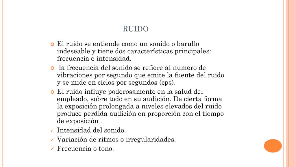 ruido El ruido se entiende como un sonido o barullo indeseable y tiene dos características principales: frecuencia e intensidad.