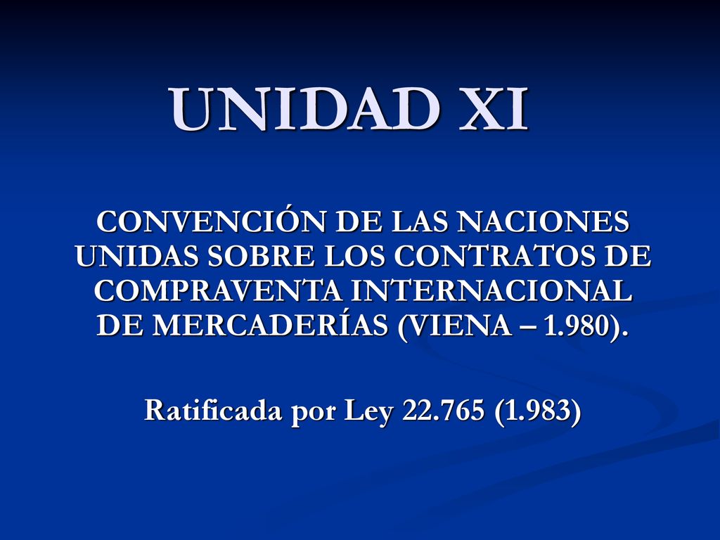 UNIDAD XI CONVENCIÓN DE LAS NACIONES UNIDAS SOBRE LOS CONTRATOS DE COMPRAVENTA INTERNACIONAL DE MERCADERÍAS (VIENA – 1.980).