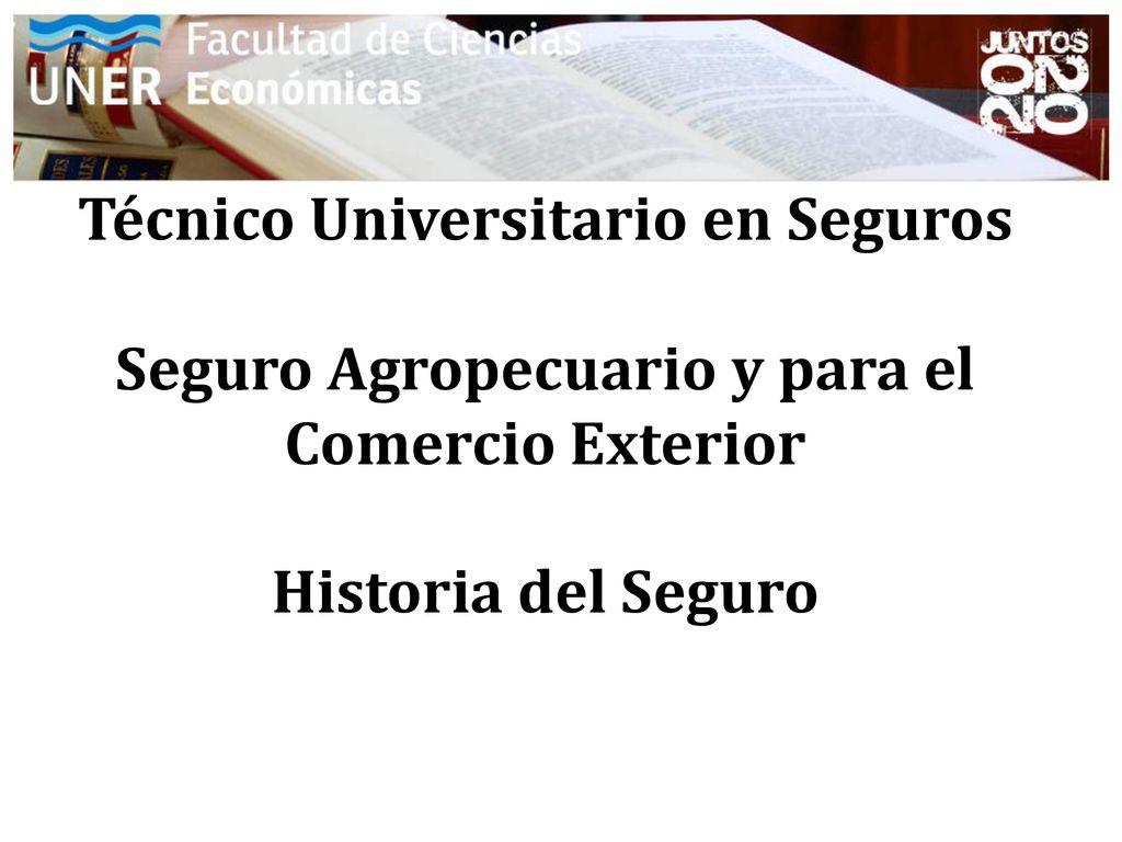 Técnico Universitario en Seguros Seguro Agropecuario y para el Comercio Exterior Historia del Seguro