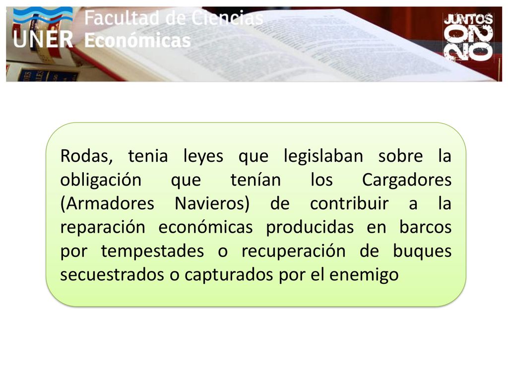 Rodas, tenia leyes que legislaban sobre la obligación que tenían los Cargadores (Armadores Navieros) de contribuir a la reparación económicas producidas en barcos por tempestades o recuperación de buques secuestrados o capturados por el enemigo