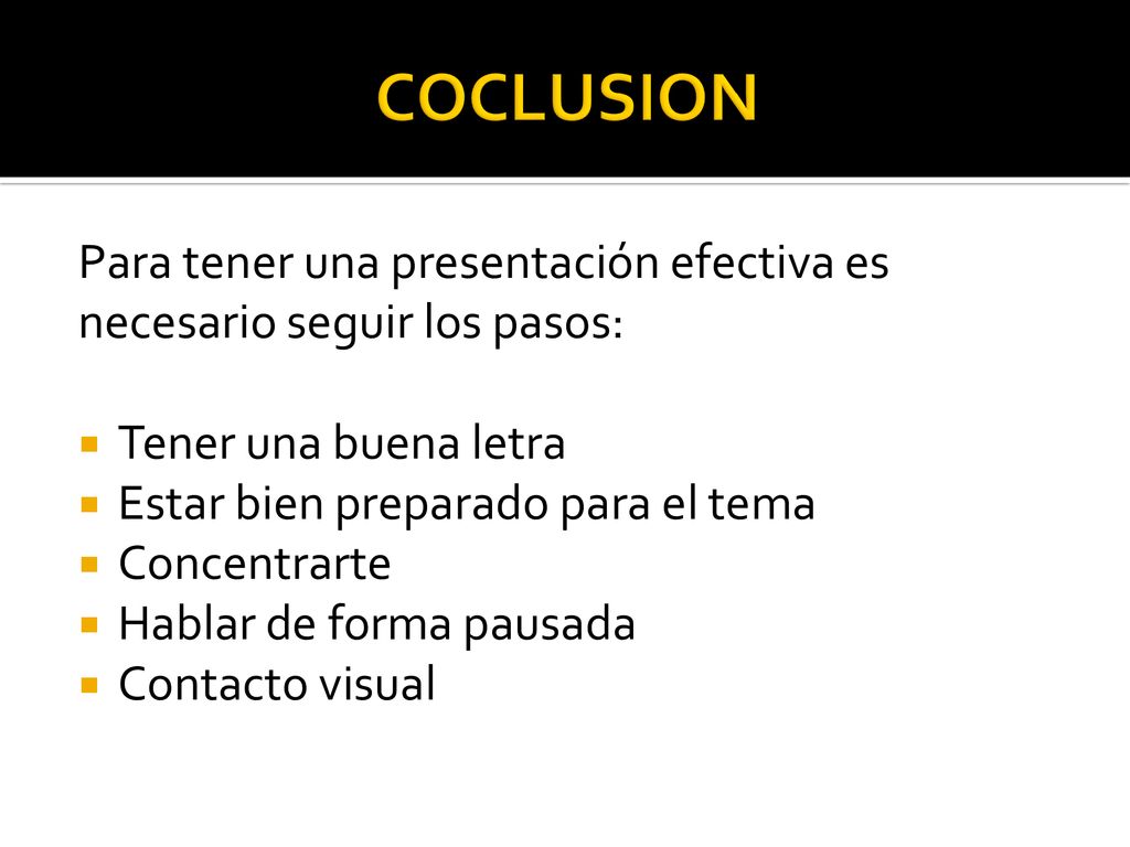 COCLUSION Para tener una presentación efectiva es necesario seguir los pasos: Tener una buena letra.