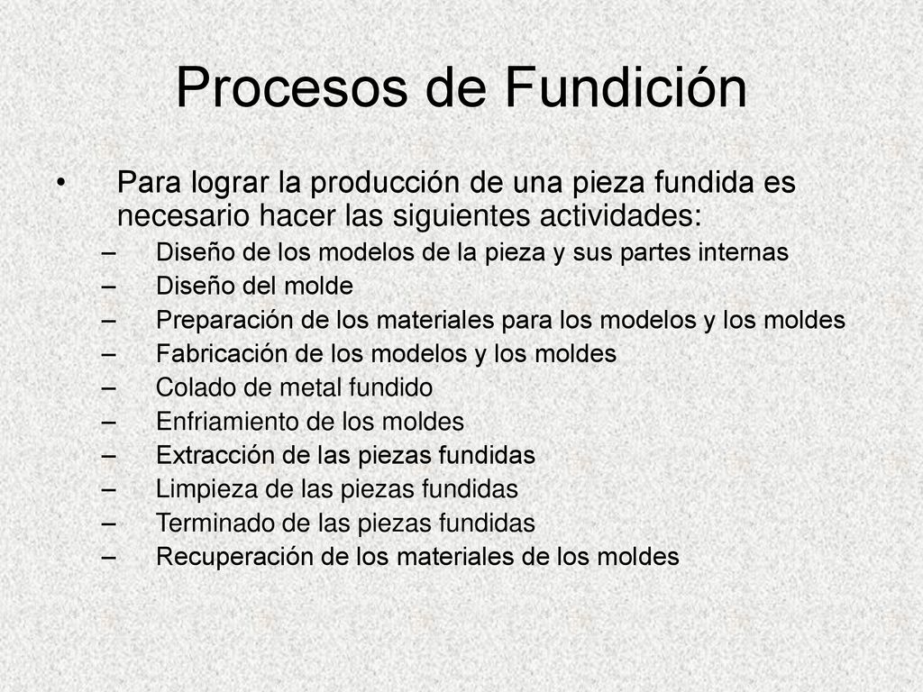 Procesos de Fundición Para lograr la producción de una pieza fundida es necesario hacer las siguientes actividades: