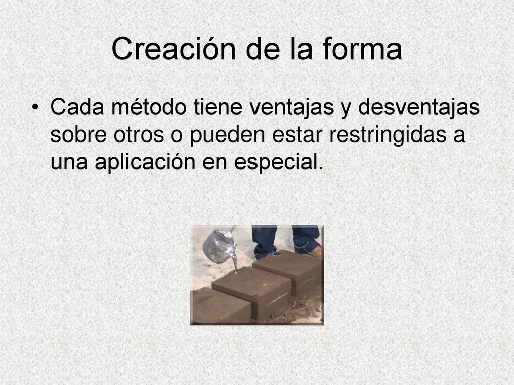 Creación de la forma Cada método tiene ventajas y desventajas sobre otros o pueden estar restringidas a una aplicación en especial.