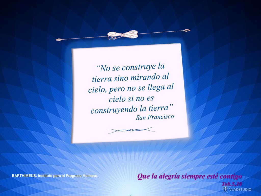 No se construye la tierra sino mirando al cielo, pero no se llega al cielo si no es construyendo la tierra
