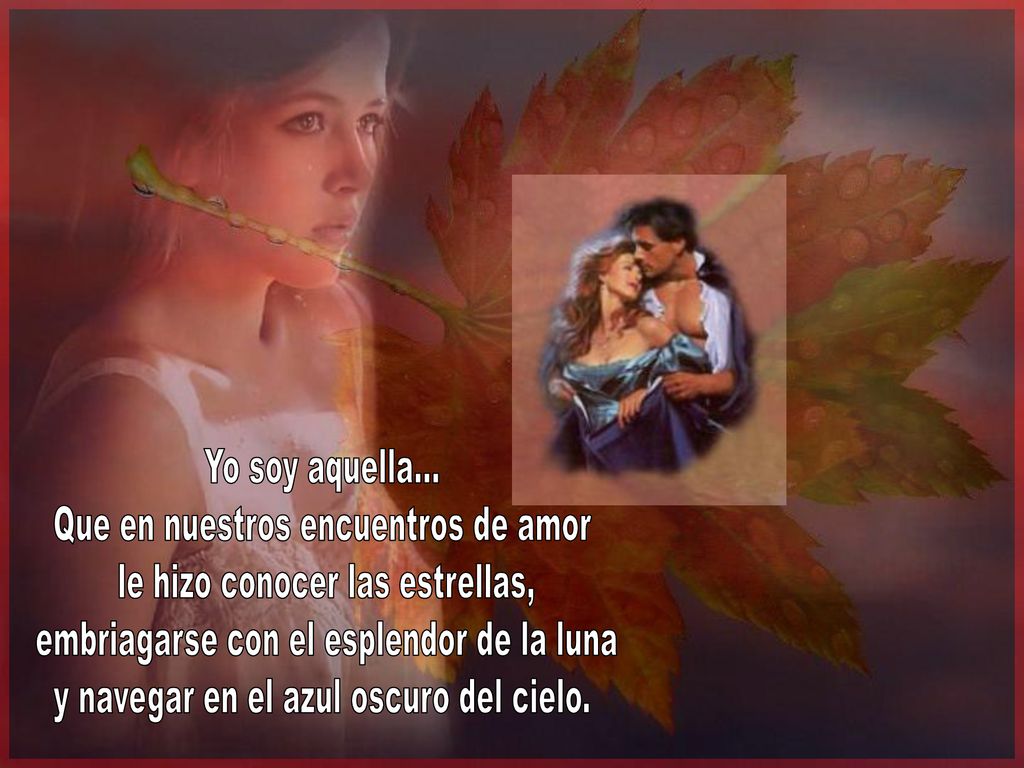 Que en nuestros encuentros de amor le hizo conocer las estrellas,