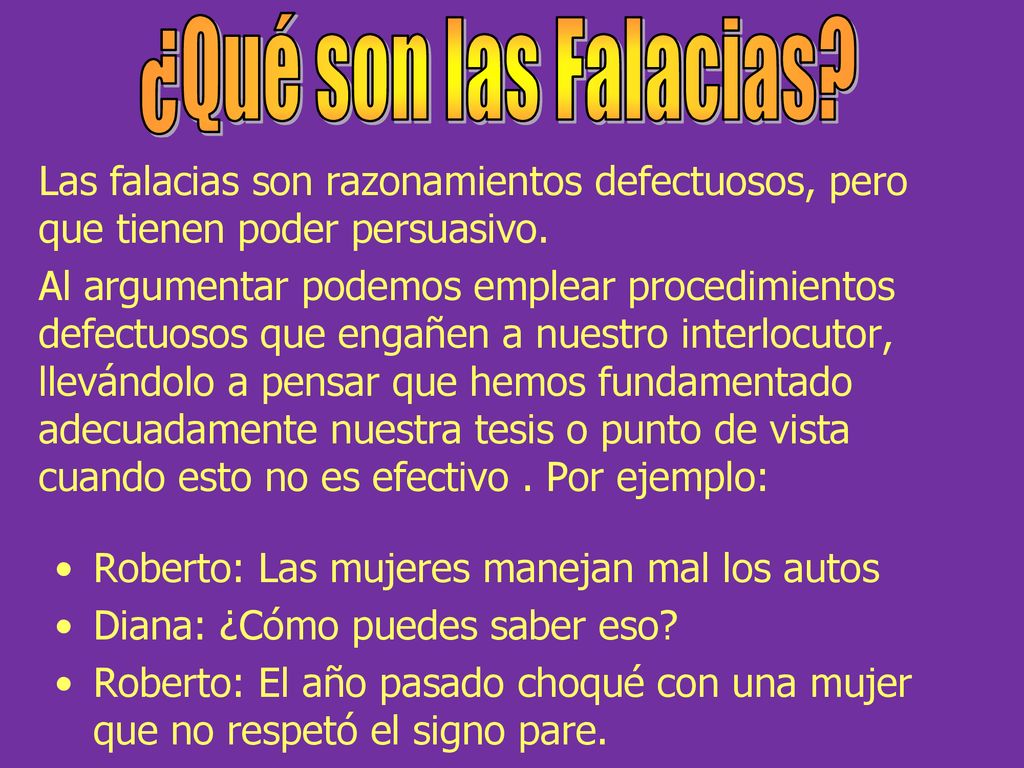 ¿Qué son las Falacias Las falacias son razonamientos defectuosos, pero que tienen poder persuasivo.