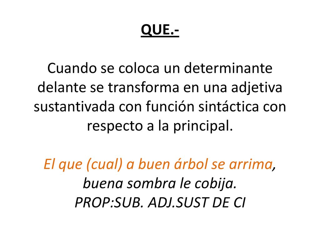 QUE.- Cuando se coloca un determinante delante se transforma en una adjetiva sustantivada con función sintáctica con respecto a la principal.