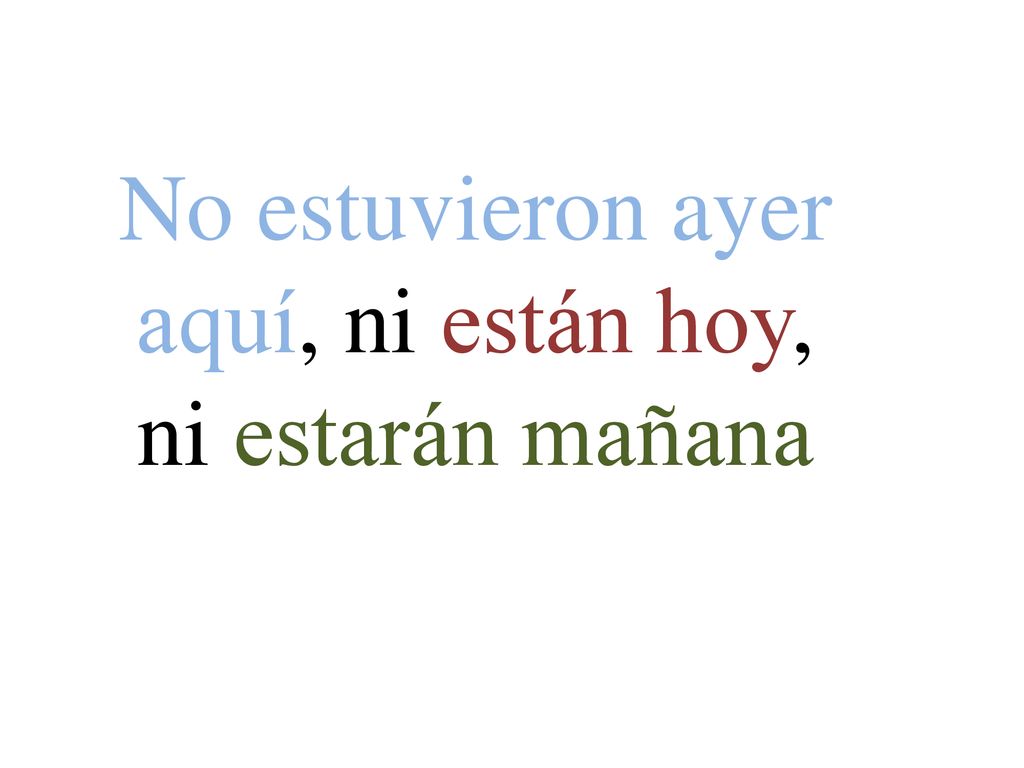 No estuvieron ayer aquí, ni están hoy, ni estarán mañana