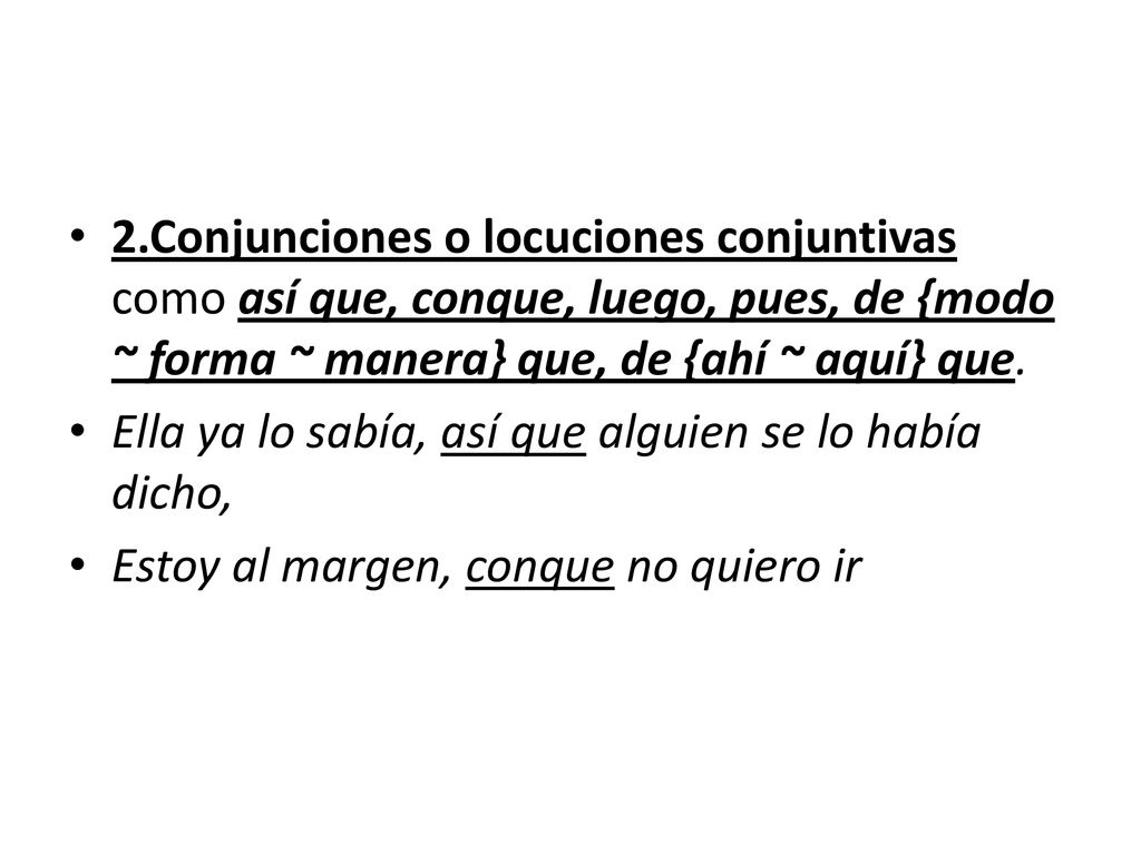 2.Conjunciones o locuciones conjuntivas como así que, conque, luego, pues, de {modo ~ forma ~ manera} que, de {ahí ~ aquí} que.