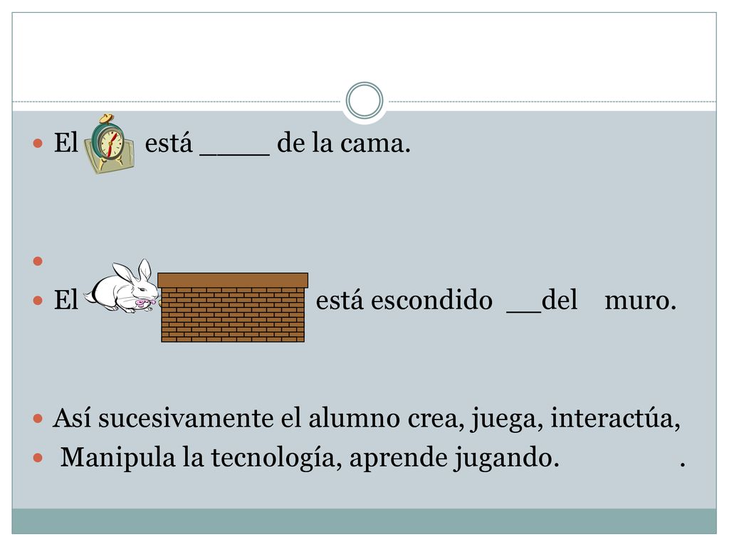 El está ____ de la cama. El está escondido __del muro.
