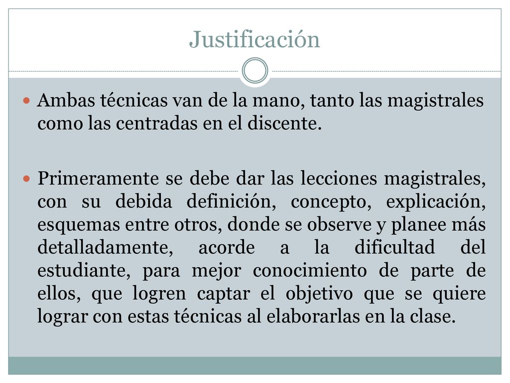 Justificación Ambas técnicas van de la mano, tanto las magistrales como las centradas en el discente.