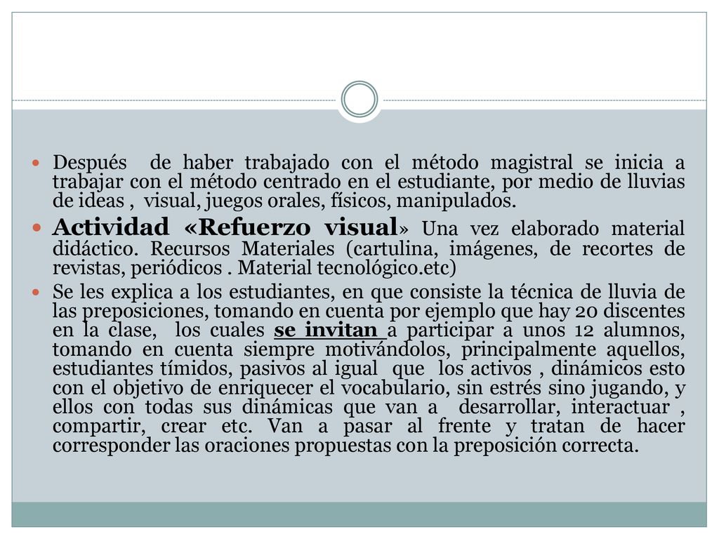 Después de haber trabajado con el método magistral se inicia a trabajar con el método centrado en el estudiante, por medio de lluvias de ideas , visual, juegos orales, físicos, manipulados.