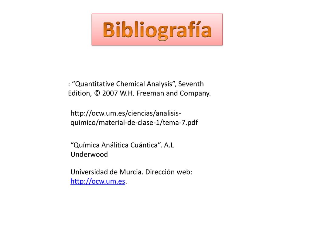 Bibliografía : Quantitative Chemical Analysis , Seventh Edition, © 2007 W.H. Freeman and Company.