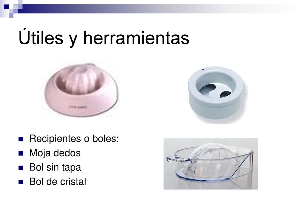 Útiles y herramientas Recipientes o boles: Moja dedos Bol sin tapa