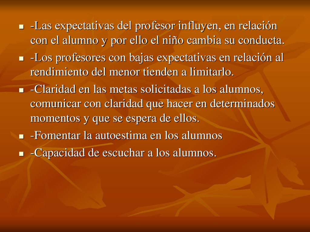 -Las expectativas del profesor influyen, en relación con el alumno y por ello el niño cambia su conducta.