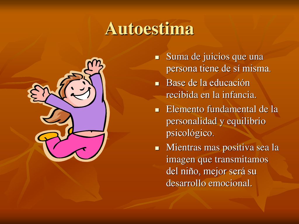 Autoestima Suma de juicios que una persona tiene de sí misma.