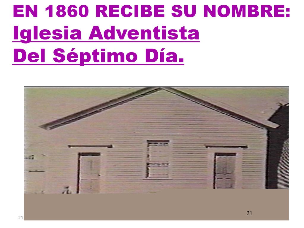 EN 1860 RECIBE SU NOMBRE: Iglesia Adventista Del Séptimo Día. 21