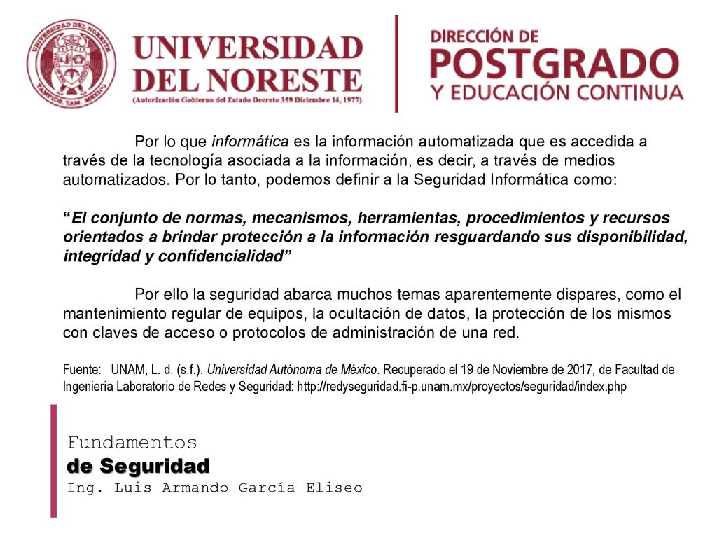 Por lo que informática es la información automatizada que es accedida a través de la tecnología asociada a la información, es decir, a través de medios automatizados. Por lo tanto, podemos definir a la Seguridad Informática como: