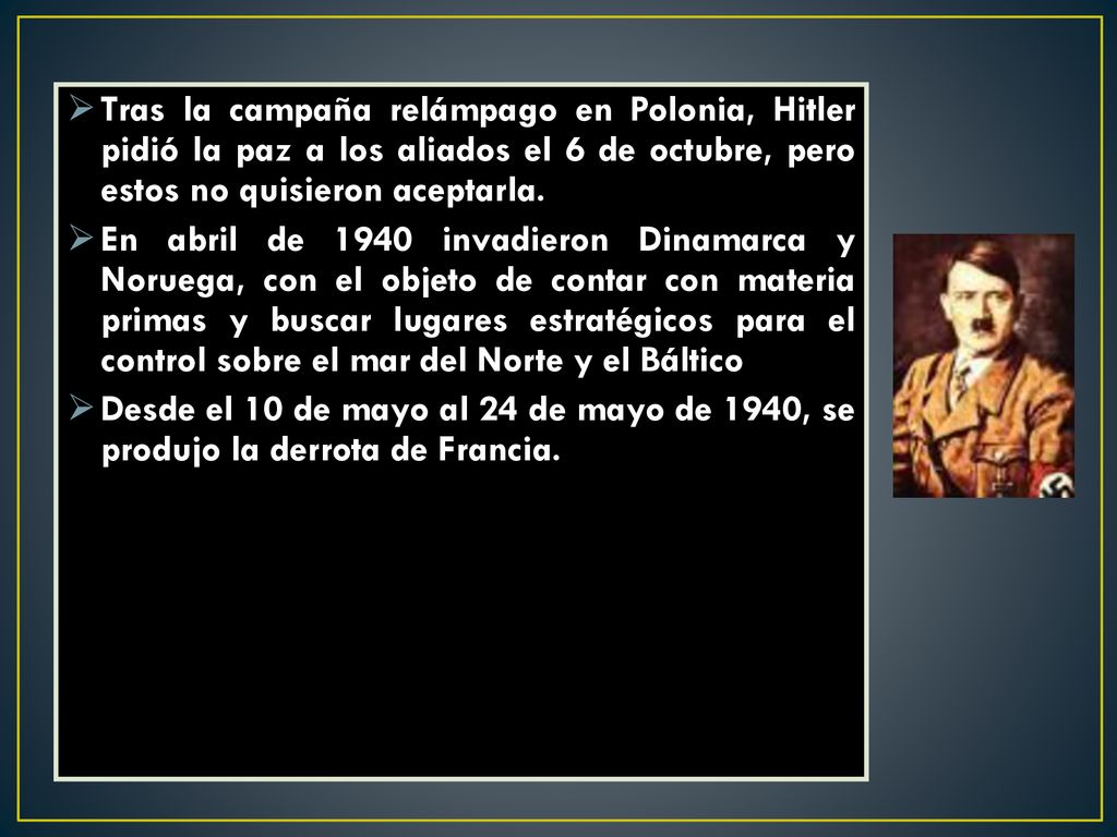 Tras la campaña relámpago en Polonia, Hitler pidió la paz a los aliados el 6 de octubre, pero estos no quisieron aceptarla.