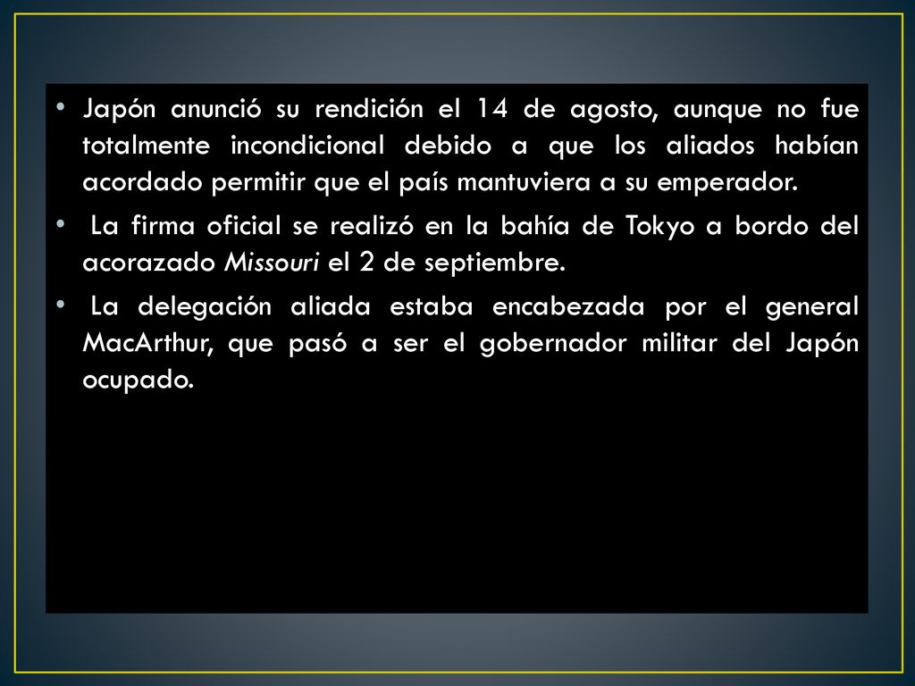 Japón anunció su rendición el 14 de agosto, aunque no fue totalmente incondicional debido a que los aliados habían acordado permitir que el país mantuviera a su emperador.
