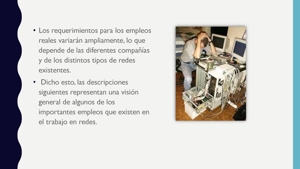 Los requerimientos para los empleos reales variarán ampliamente, lo que depende de las diferentes compañías y de los distintos tipos de redes existentes.