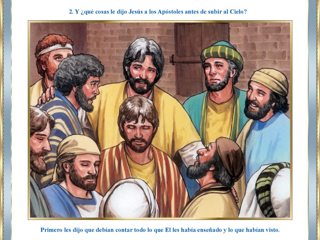 2. Y ¿qué cosas le dijo Jesús a los Apóstoles antes de subir al Cielo