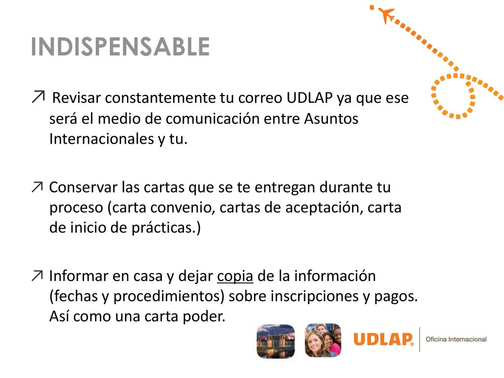 INDISPENSABLE ↗ Revisar constantemente tu correo UDLAP ya que ese será el medio de comunicación entre Asuntos Internacionales y tu.
