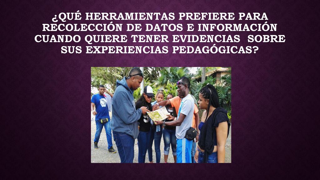 ¿Qué herramientas prefiere para recolección de datos e información cuando quiere tener evidencias sobre sus experiencias pedagógicas