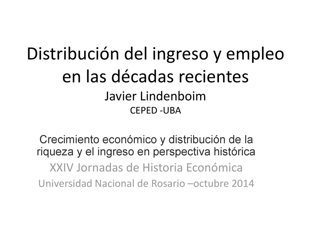 Distribución del ingreso y empleo en las décadas recientes Javier Lindenboim CEPED -UBA