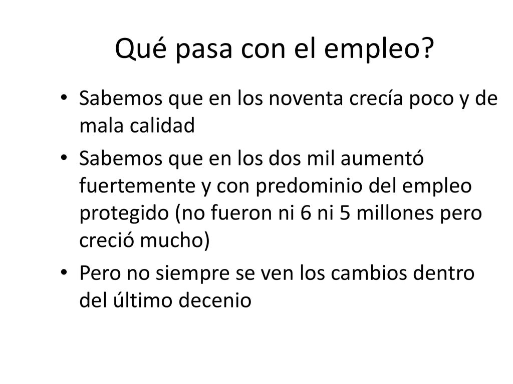 Qué pasa con el empleo Sabemos que en los noventa crecía poco y de mala calidad.