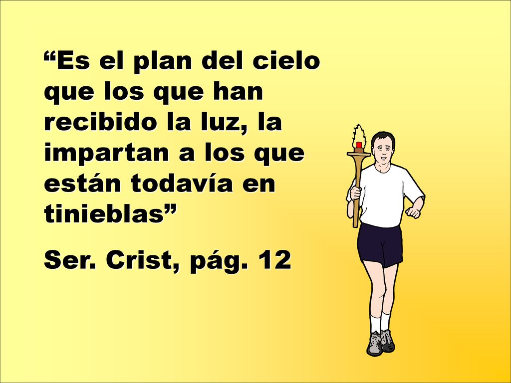 Es el plan del cielo que los que han recibido la luz, la impartan a los que están todavía en tinieblas