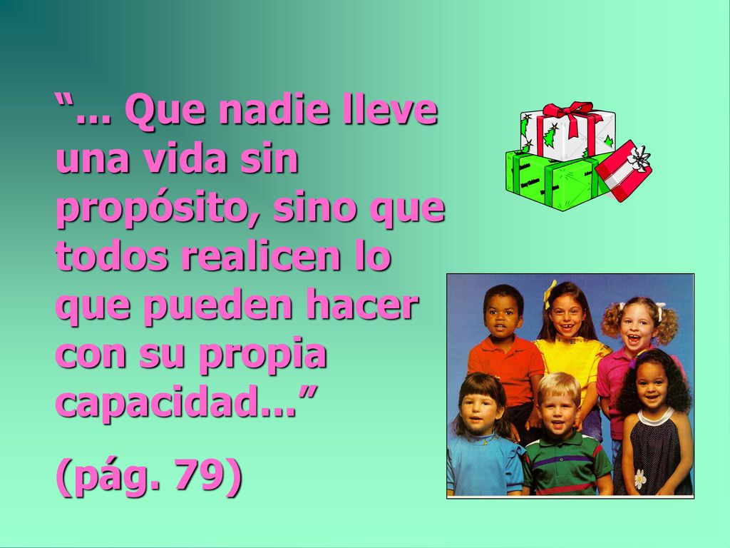 ... Que nadie lleve una vida sin propósito, sino que todos realicen lo que pueden hacer con su propia capacidad...