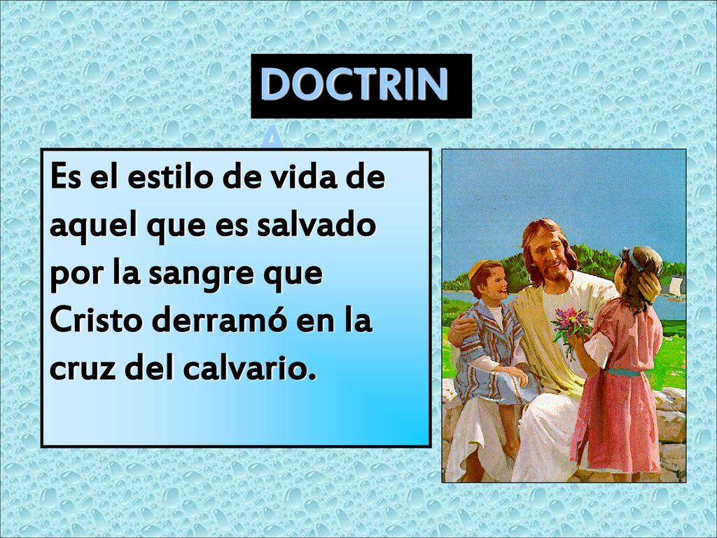 DOCTRINA Es el estilo de vida de aquel que es salvado por la sangre que Cristo derramó en la cruz del calvario.