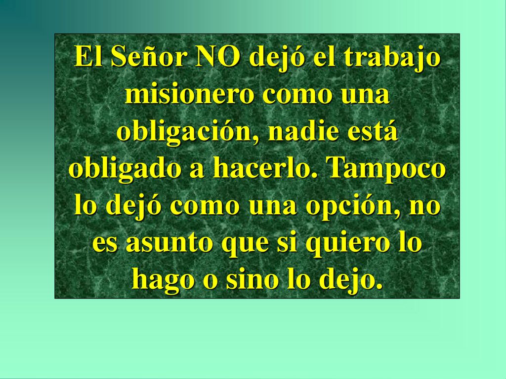El Señor NO dejó el trabajo misionero como una obligación, nadie está obligado a hacerlo.