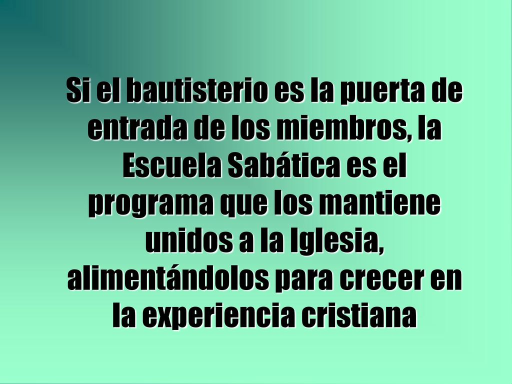 Si el bautisterio es la puerta de entrada de los miembros, la Escuela Sabática es el programa que los mantiene unidos a la Iglesia, alimentándolos para crecer en la experiencia cristiana