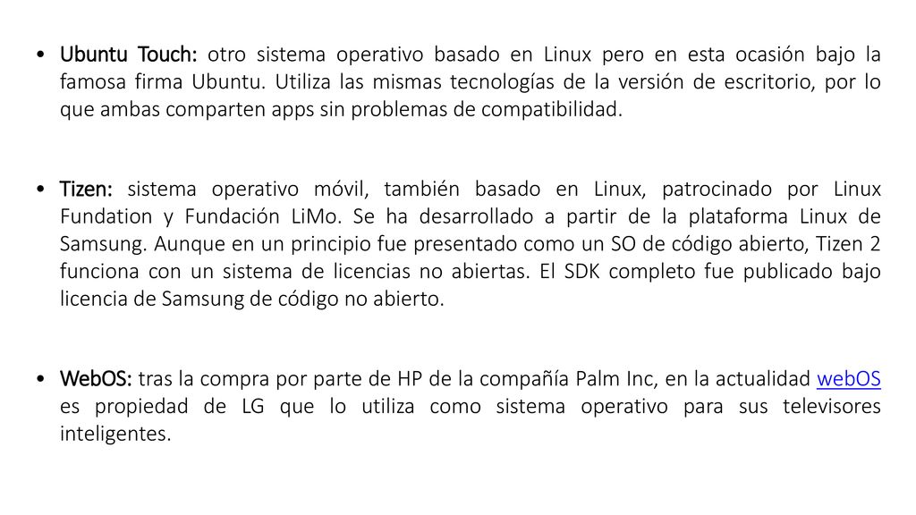 Ubuntu Touch: otro sistema operativo basado en Linux pero en esta ocasión bajo la famosa firma Ubuntu. Utiliza las mismas tecnologías de la versión de escritorio, por lo que ambas comparten apps sin problemas de compatibilidad.