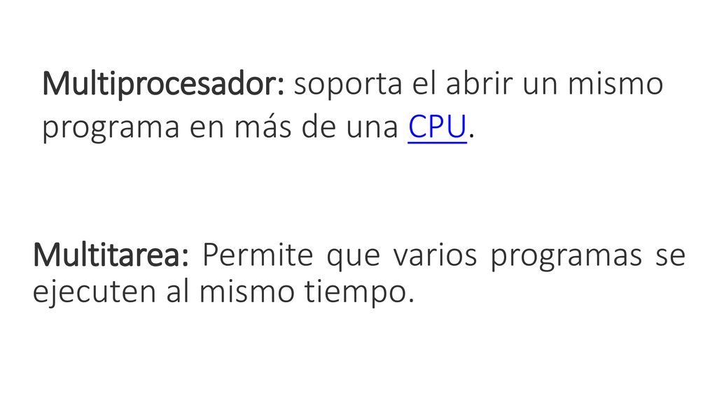 Multiprocesador: soporta el abrir un mismo programa en más de una CPU.