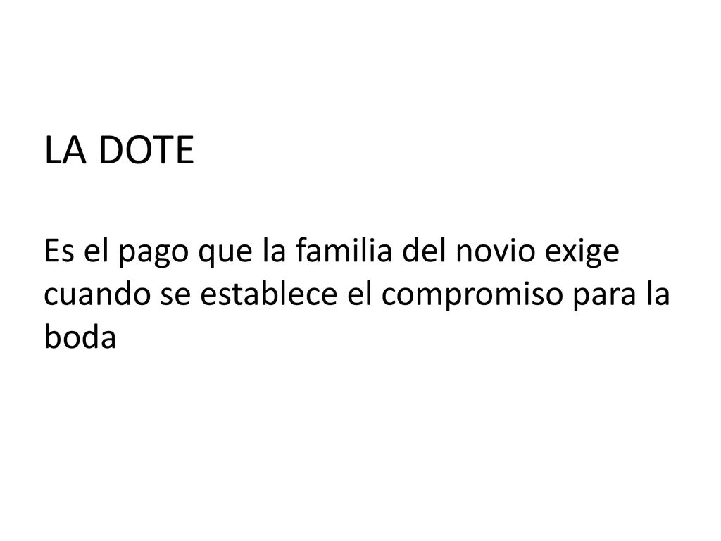 LA DOTE Es el pago que la familia del novio exige cuando se establece el compromiso para la boda