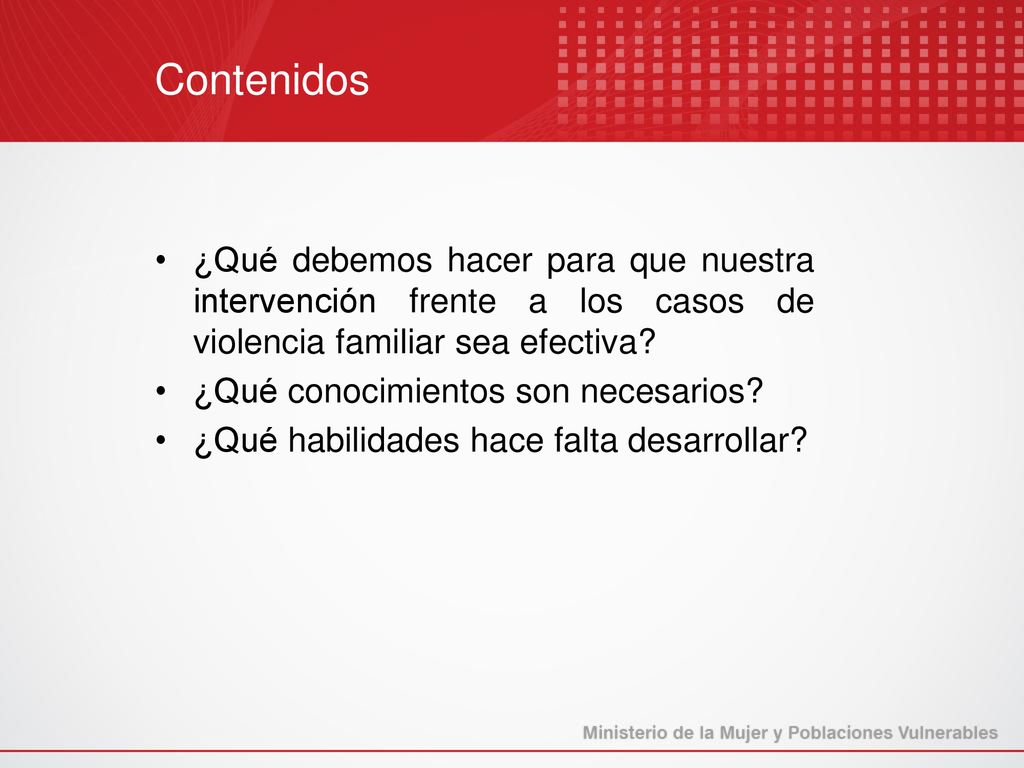 Contenidos ¿Qué debemos hacer para que nuestra intervención frente a los casos de violencia familiar sea efectiva