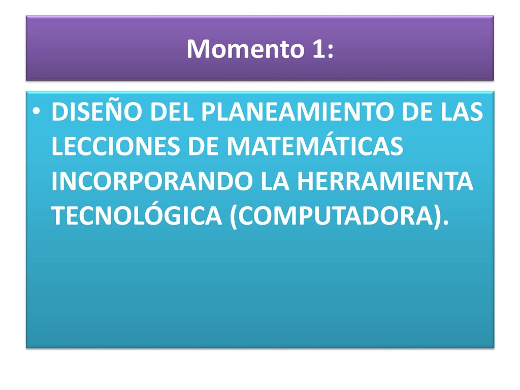 Momento 1: DISEÑO DEL PLANEAMIENTO DE LAS LECCIONES DE MATEMÁTICAS INCORPORANDO LA HERRAMIENTA TECNOLÓGICA (COMPUTADORA).