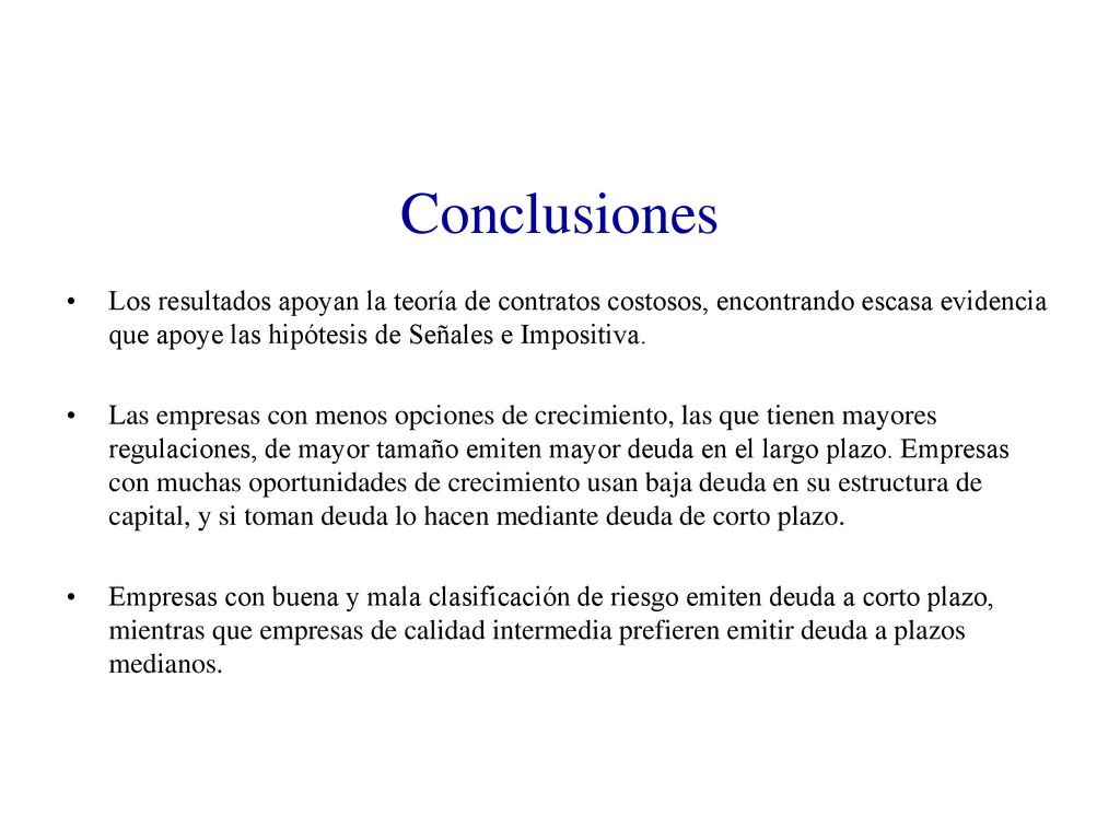 Conclusiones Los resultados apoyan la teoría de contratos costosos, encontrando escasa evidencia que apoye las hipótesis de Señales e Impositiva.