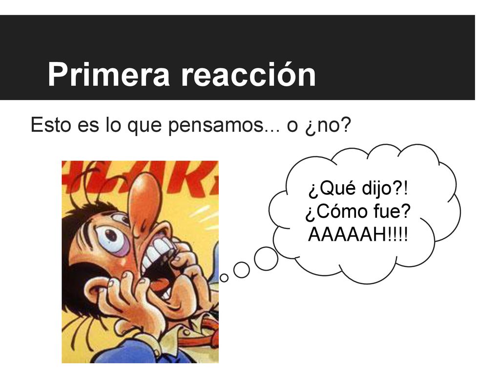 Primera reacción Esto es lo que pensamos... o ¿no ¿Qué dijo !