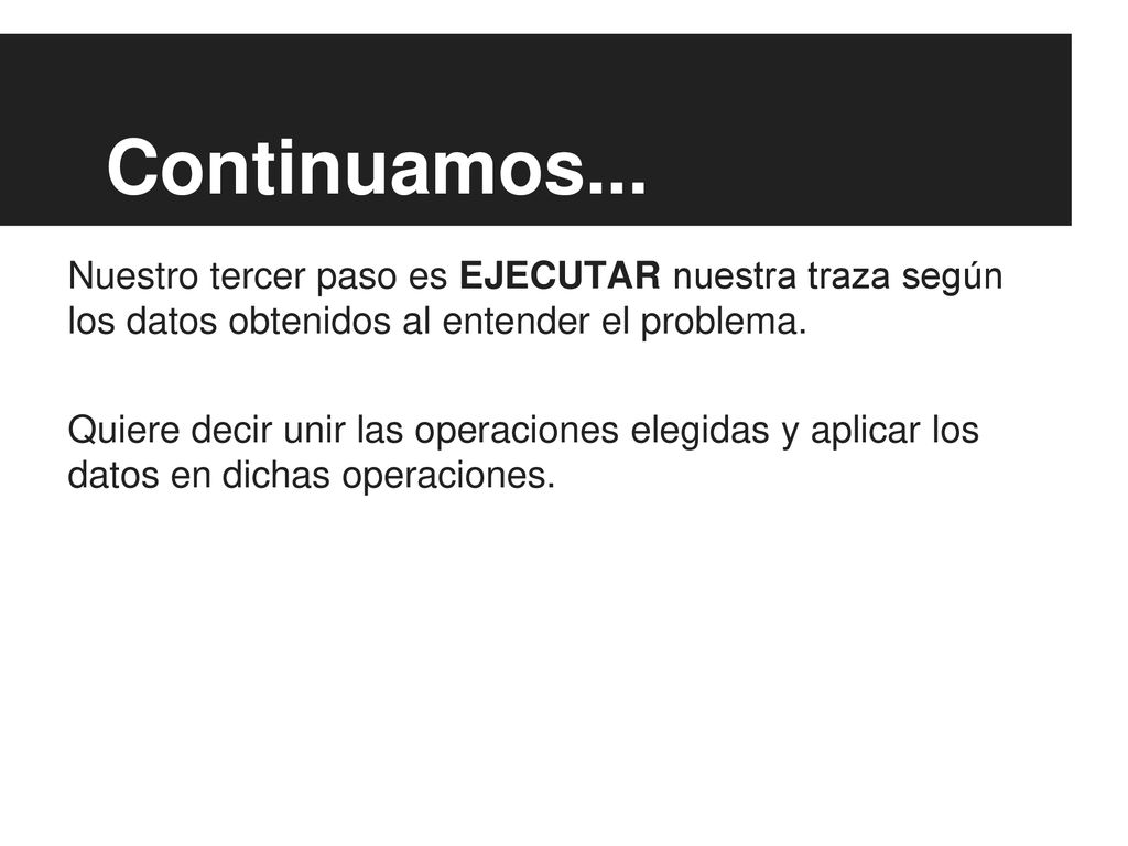 Continuamos... Nuestro tercer paso es EJECUTAR nuestra traza según los datos obtenidos al entender el problema.