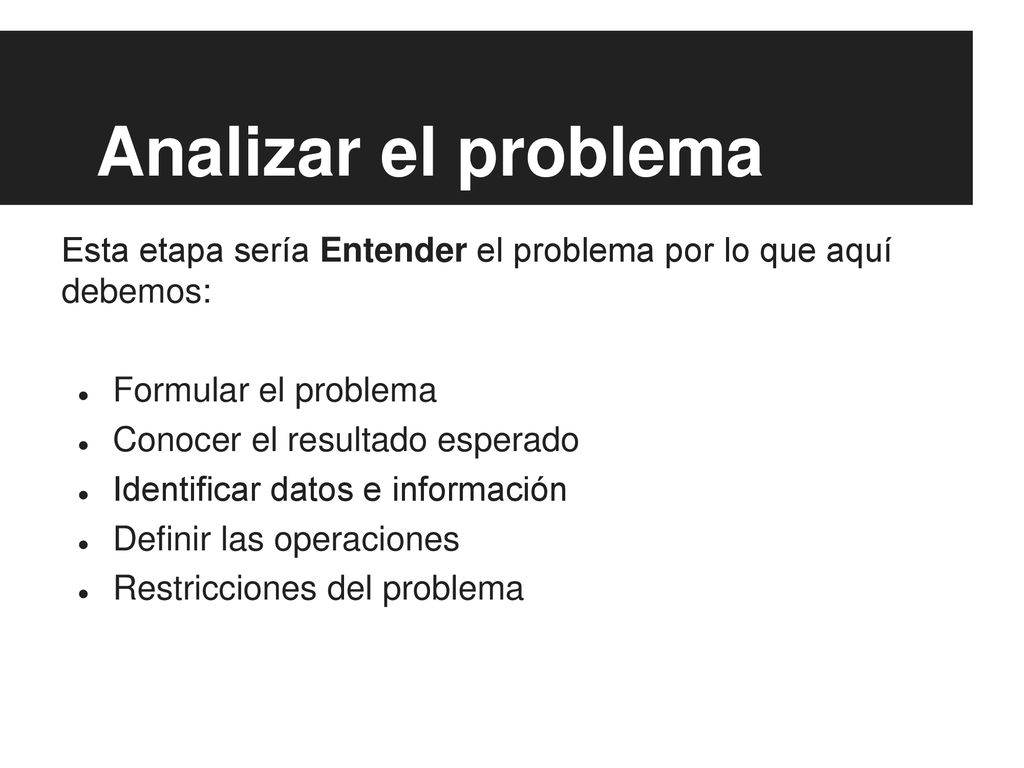 Analizar el problema Esta etapa sería Entender el problema por lo que aquí debemos: Formular el problema.