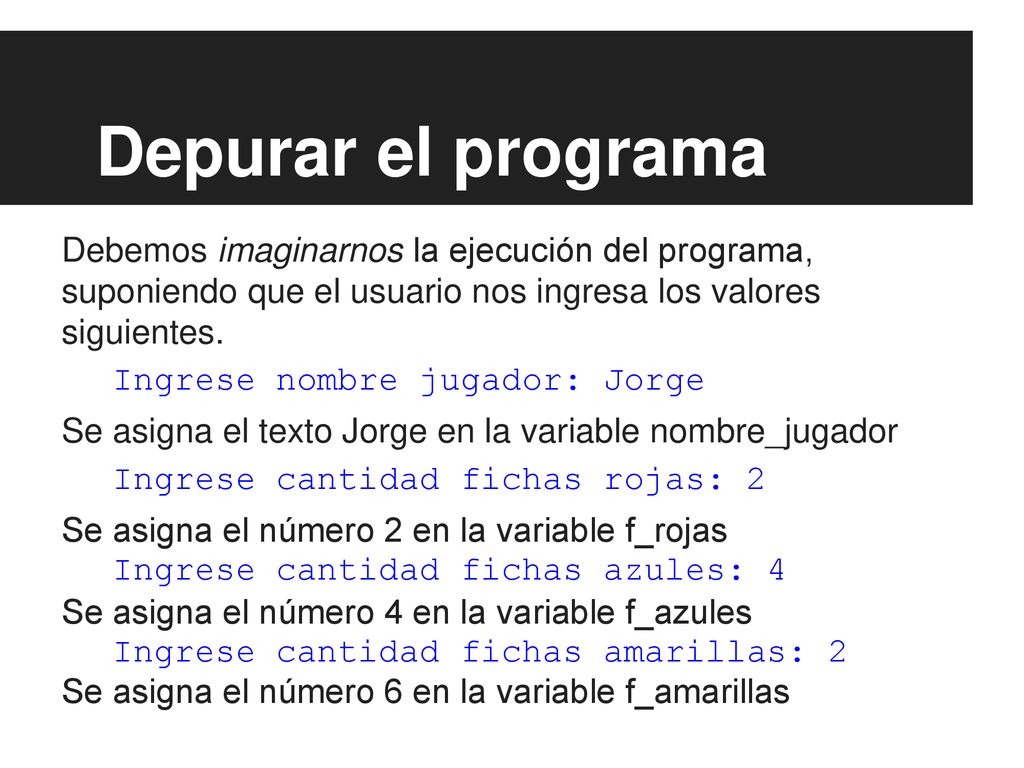 Depurar el programa Debemos imaginarnos la ejecución del programa, suponiendo que el usuario nos ingresa los valores siguientes.